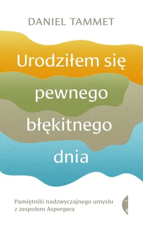 Okładka książki: Urodziłem się pewnego błękitnego dnia. Pamiętniki nadzwyczajnego umysłu z zespołem Aspergera
